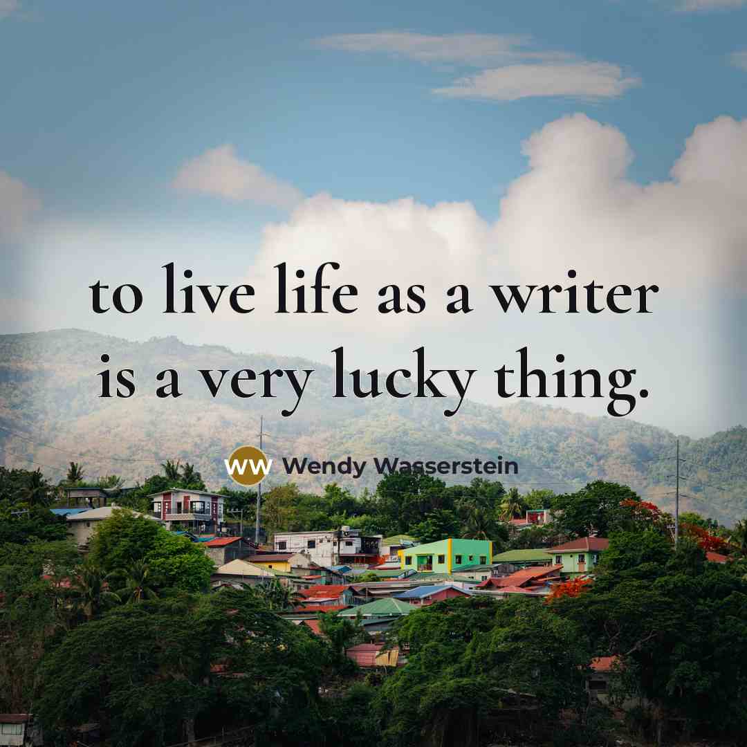 “to live life as a writer is a very lucky…” quote by Wendy Wasserstein