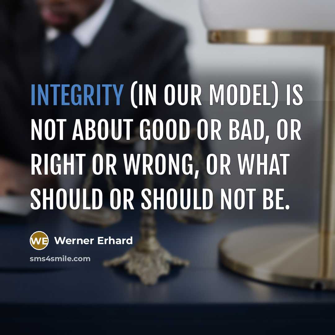 “Integrity (in our model) is not about good or bad,…” quote by Werner Erhard
