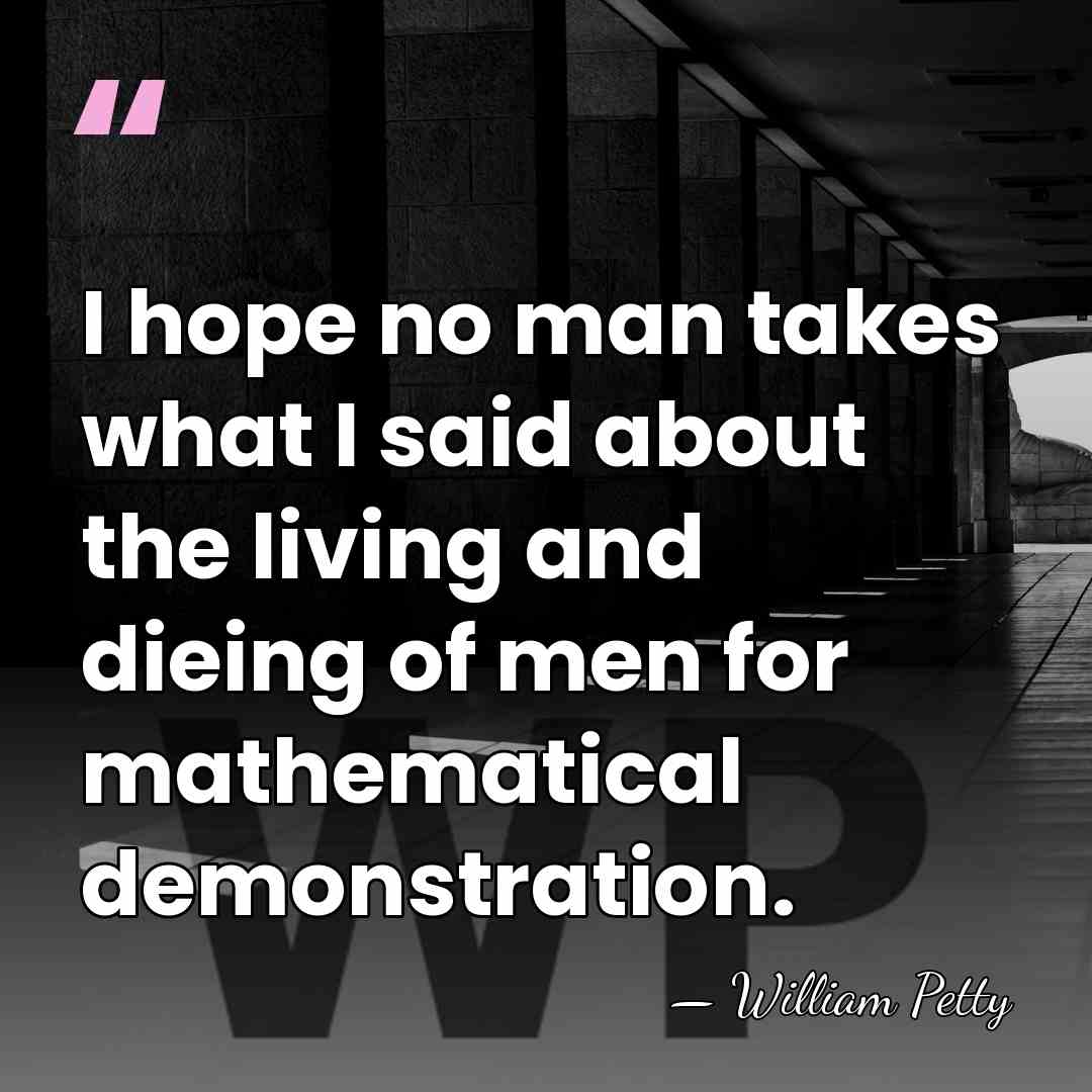 I hope no man takes what I said about the living and&hellip; - William Petty