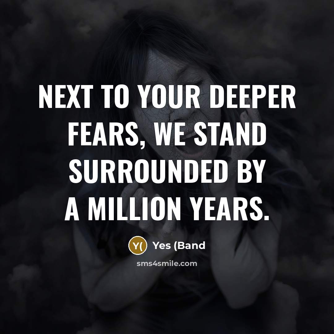 “Next to your deeper fears, we stand surrounded by a…” quote by Yes (Band