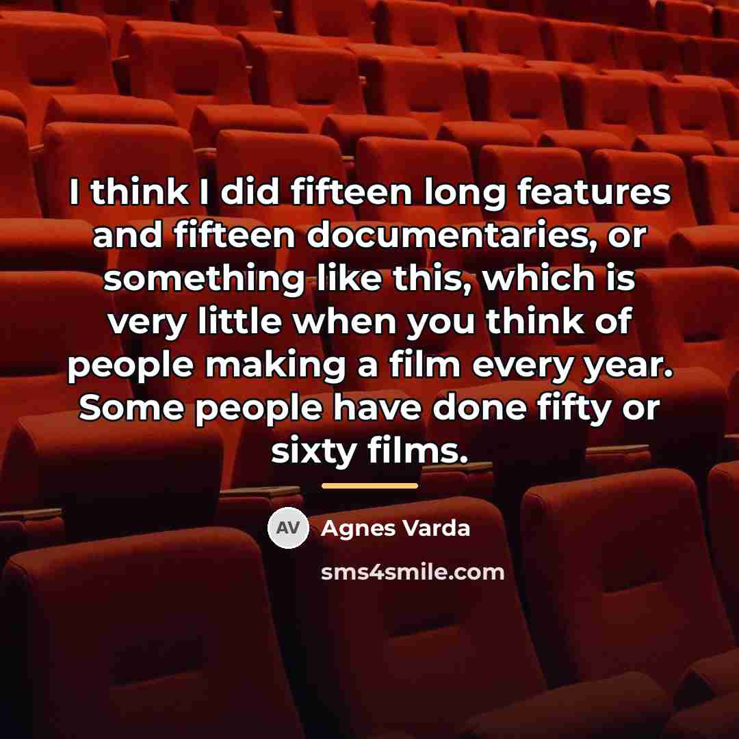 “I think I did fifteen long features and fifteen documentaries,…” quote by Agnes Varda