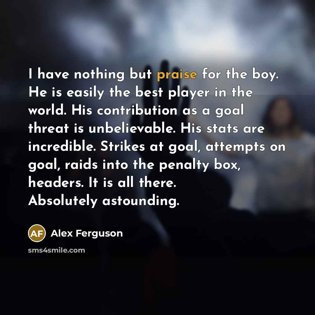“I have nothing but praise for the boy. He is…” quote by Alex Ferguson