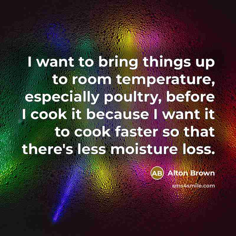 “I want to bring things up to room temperature, especially…” quote by Alton Brown
