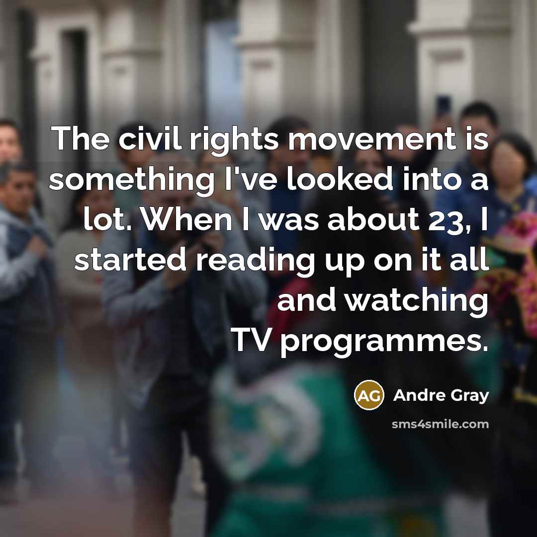 “The civil rights movement is something I've looked into a…” quote by Andre Gray