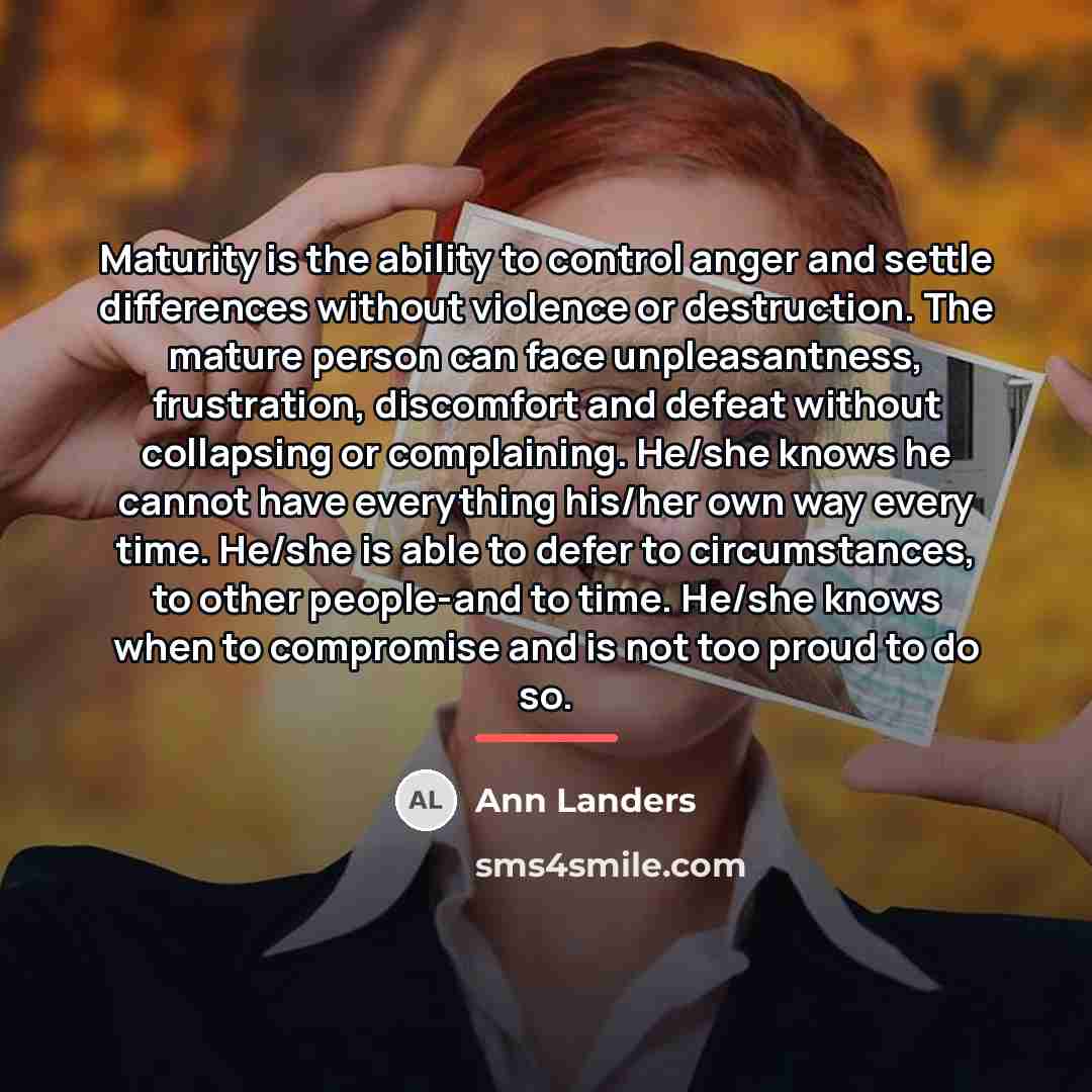 “Maturity is the ability to control anger and settle differences…” quote by Ann Landers