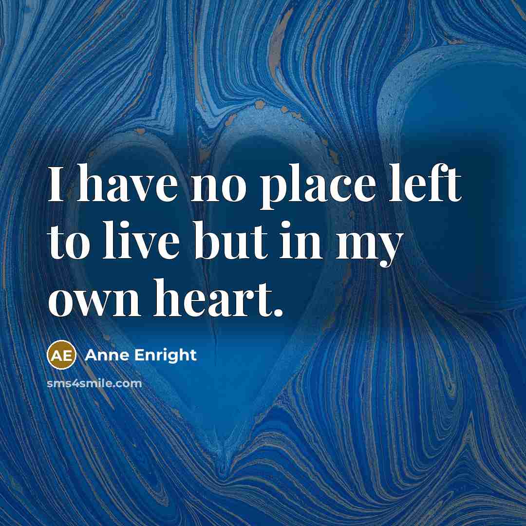 “I have no place left to live but in my…” quote by Anne Enright