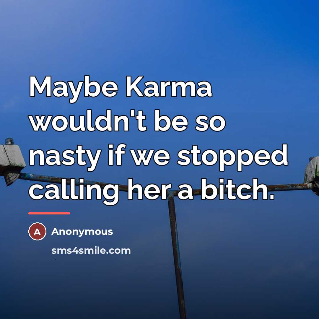 “Maybe Karma wouldn't be so nasty if we stopped calling…” quote by Anonymous