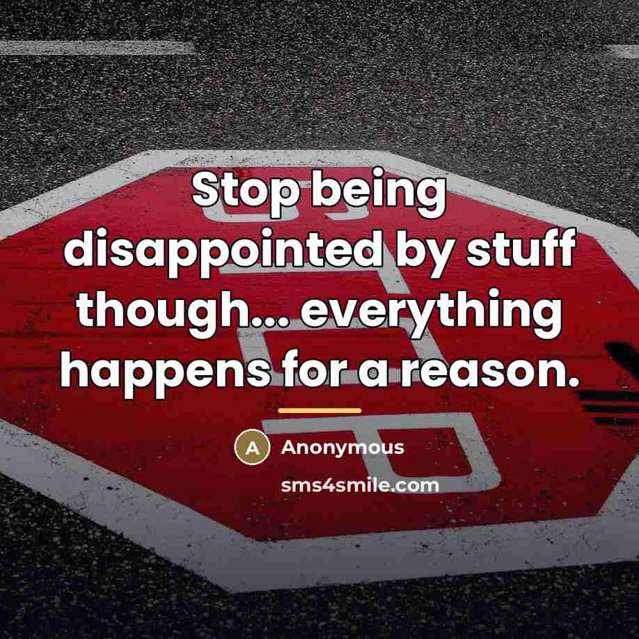 “Stop being disappointed by stuff though... everything happens for a…” quote by Anonymous