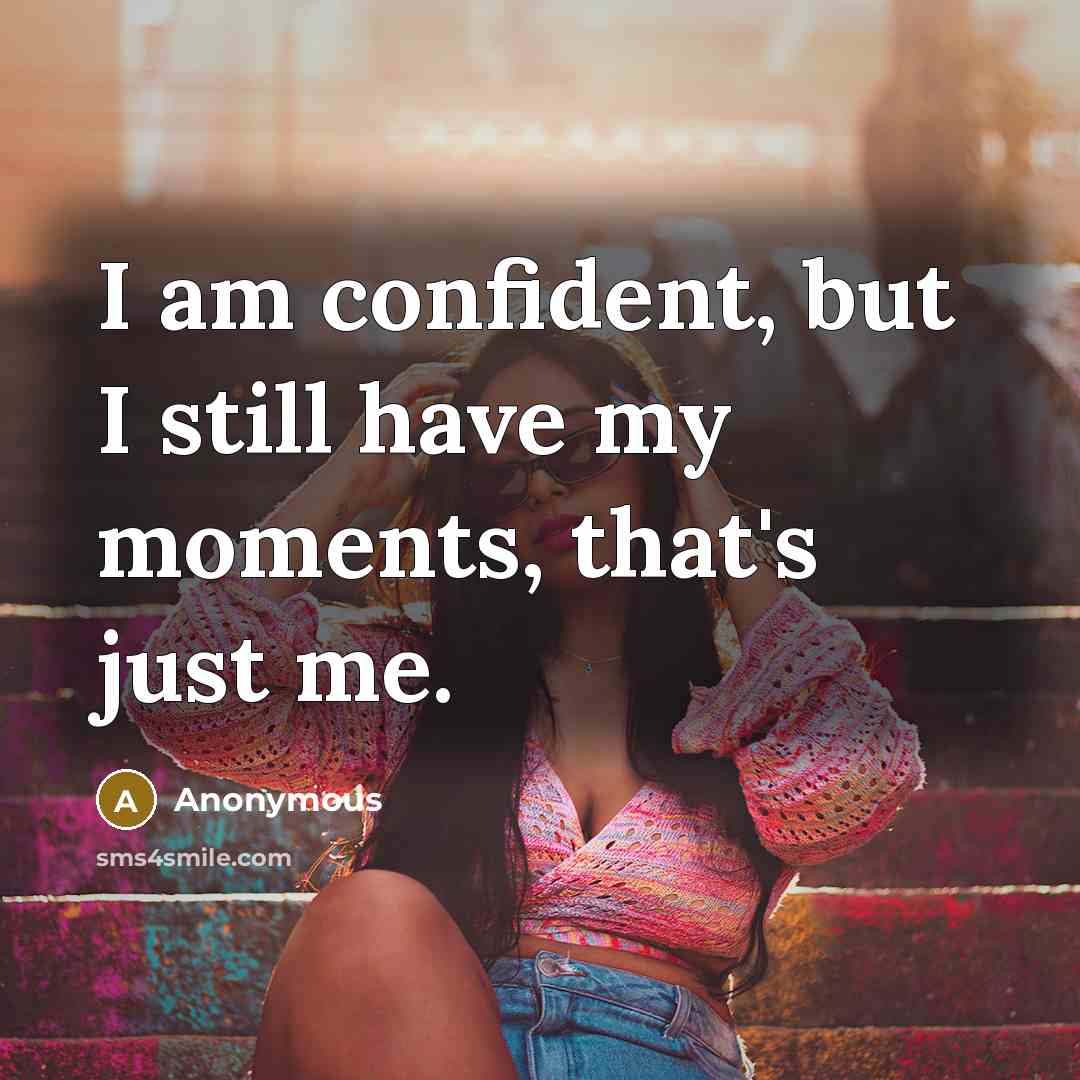 “I am confident, but I still have my moments, that's…” quote by Anonymous