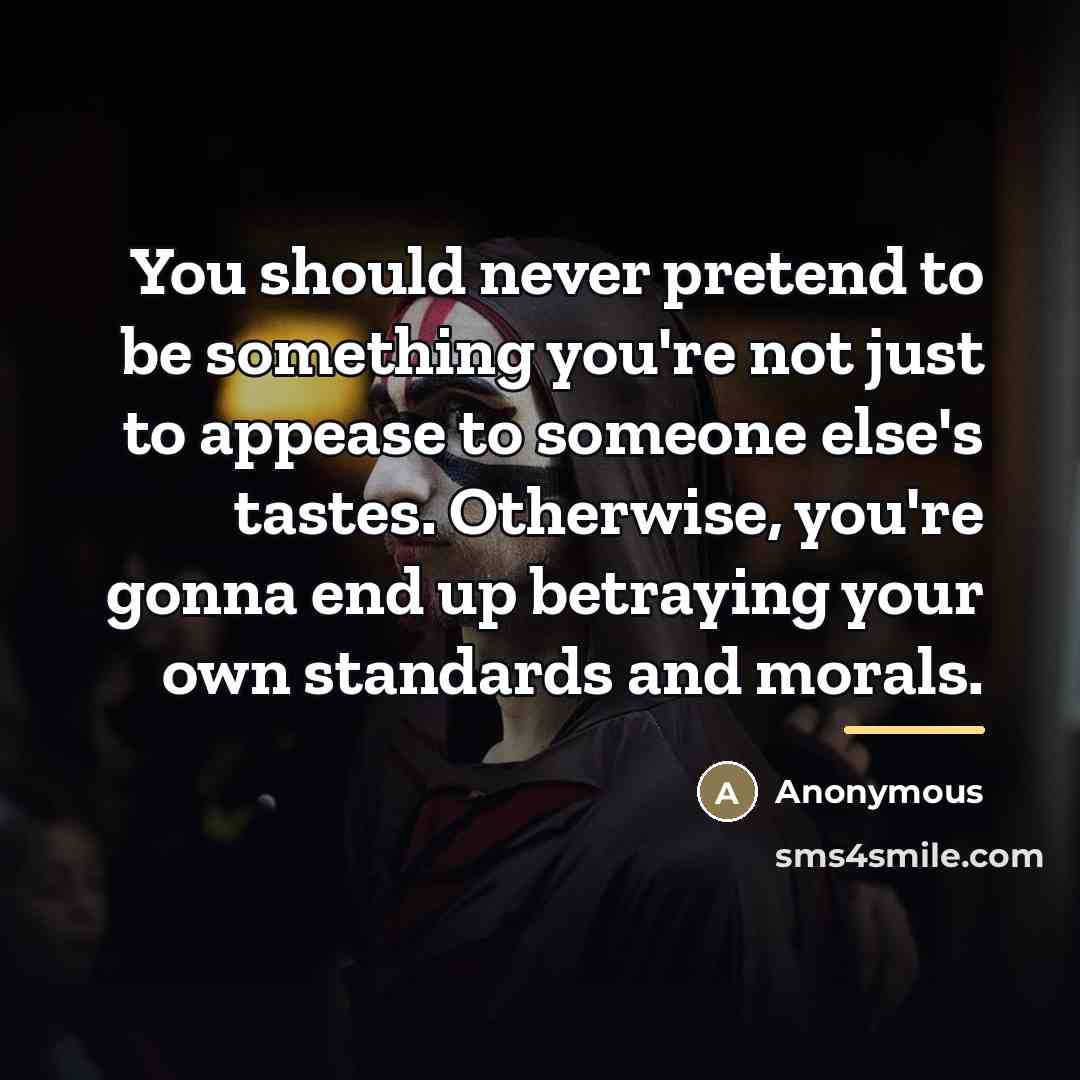 “You should never pretend to be something you're not just…” quote by Anonymous