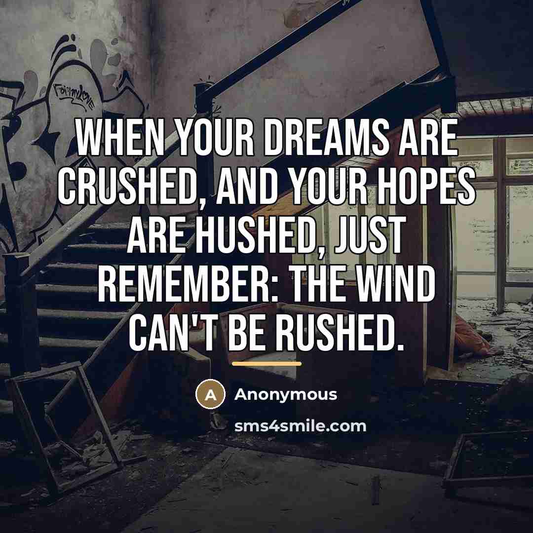 “When your dreams are crushed, and your hopes are hushed,…” quote by Anonymous