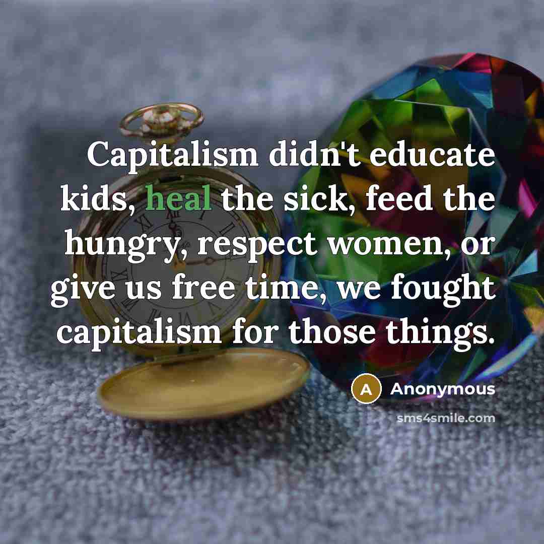 “Capitalism didn't educate kids, heal the sick, feed the hungry,…” quote by Anonymous