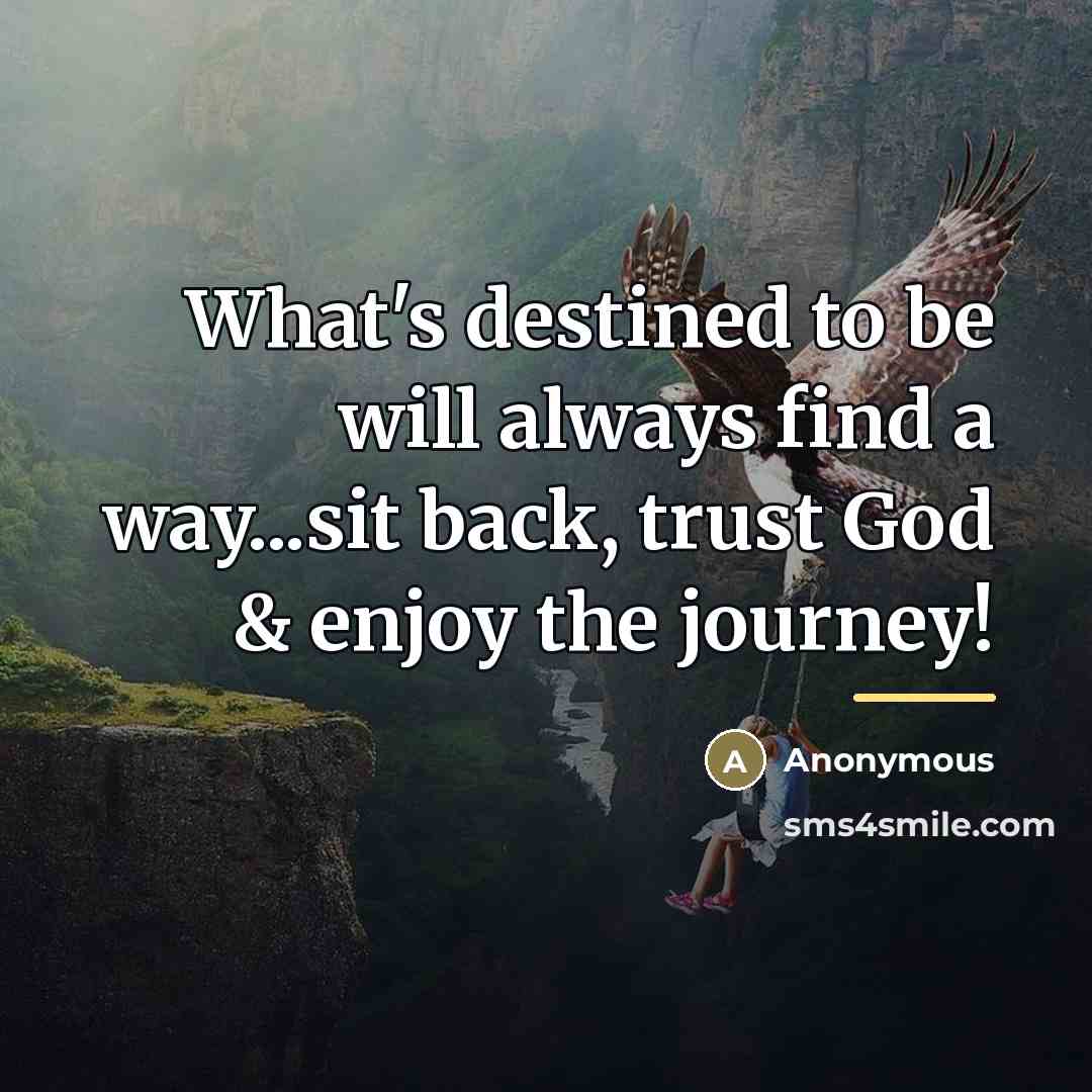 “What's destined to be will always find a way...sit back,…” quote by Anonymous