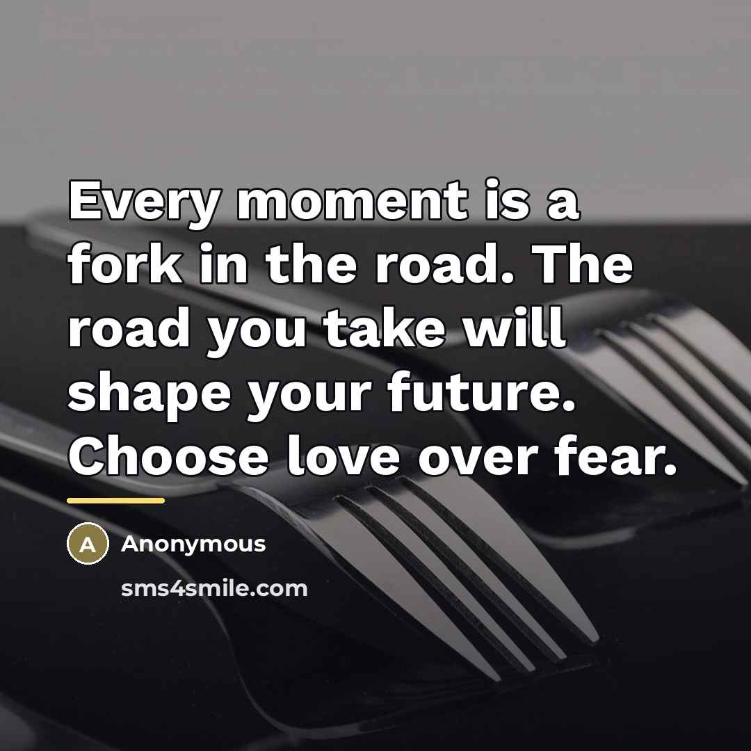“Every moment is a fork in the road. The road…” quote by Anonymous