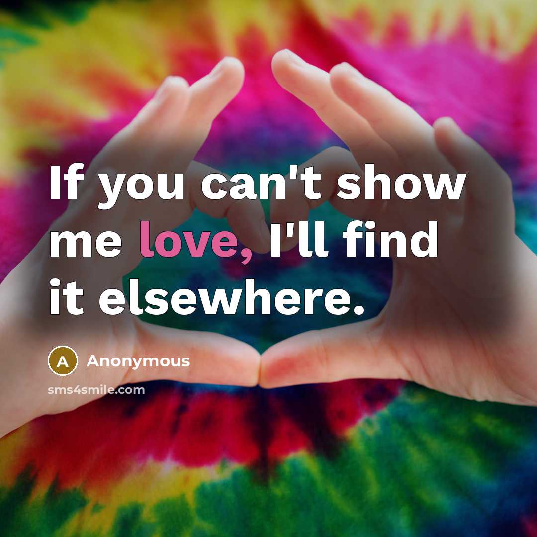 “If you can't show me love, I'll find it elsewhere.…” quote by Anonymous