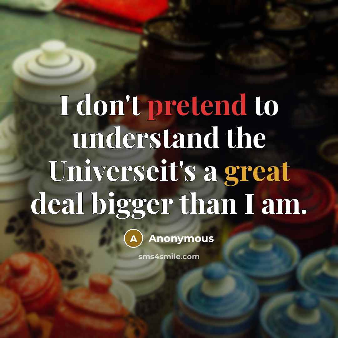 “I don't pretend to understand the Universeit's a great deal…” quote by Anonymous
