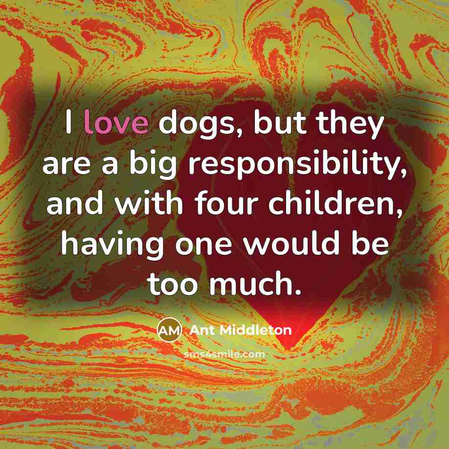 “I love dogs, but they are a big responsibility, and…” quote by Ant Middleton