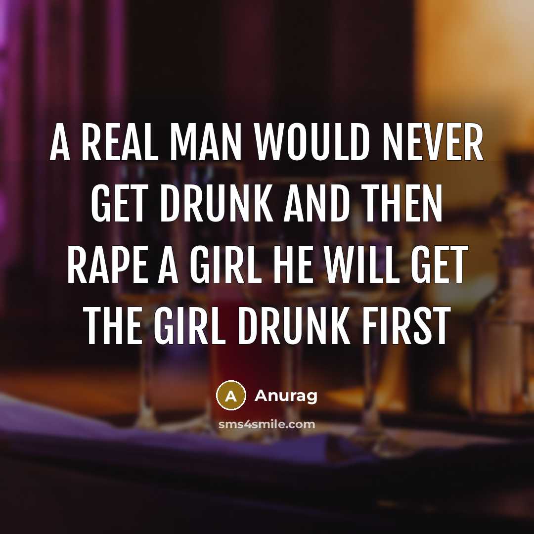 “A real man would never get drunk and then rape…” quote by Anurag