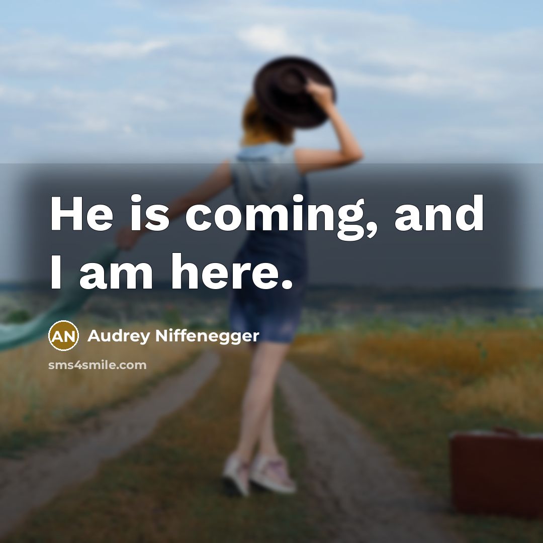 “He is coming, and I am here.…” quote by Audrey Niffenegger