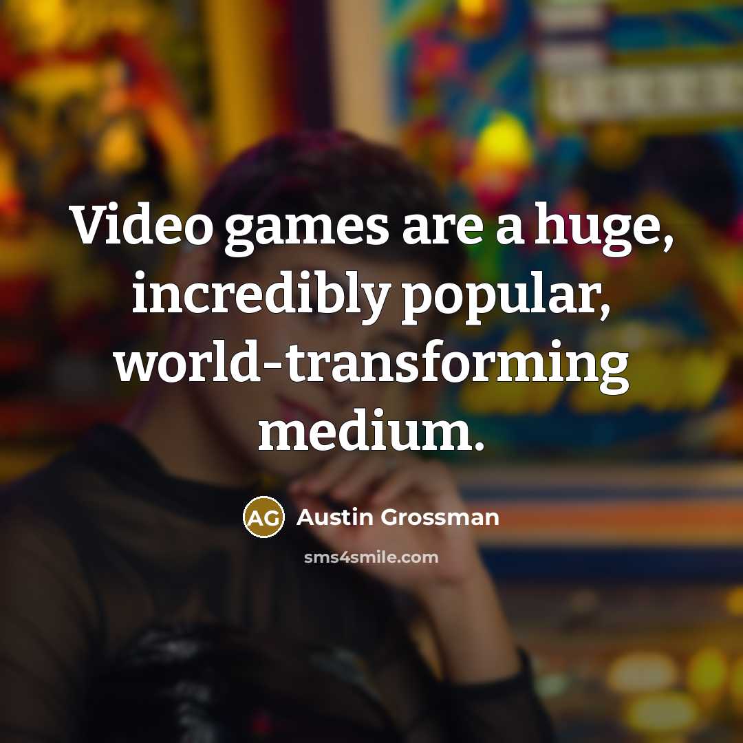 “Video games are a huge, incredibly popular, world-transforming medium.…” quote by Austin Grossman