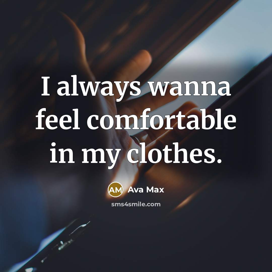 “I always wanna feel comfortable in my clothes.…” quote by Ava Max