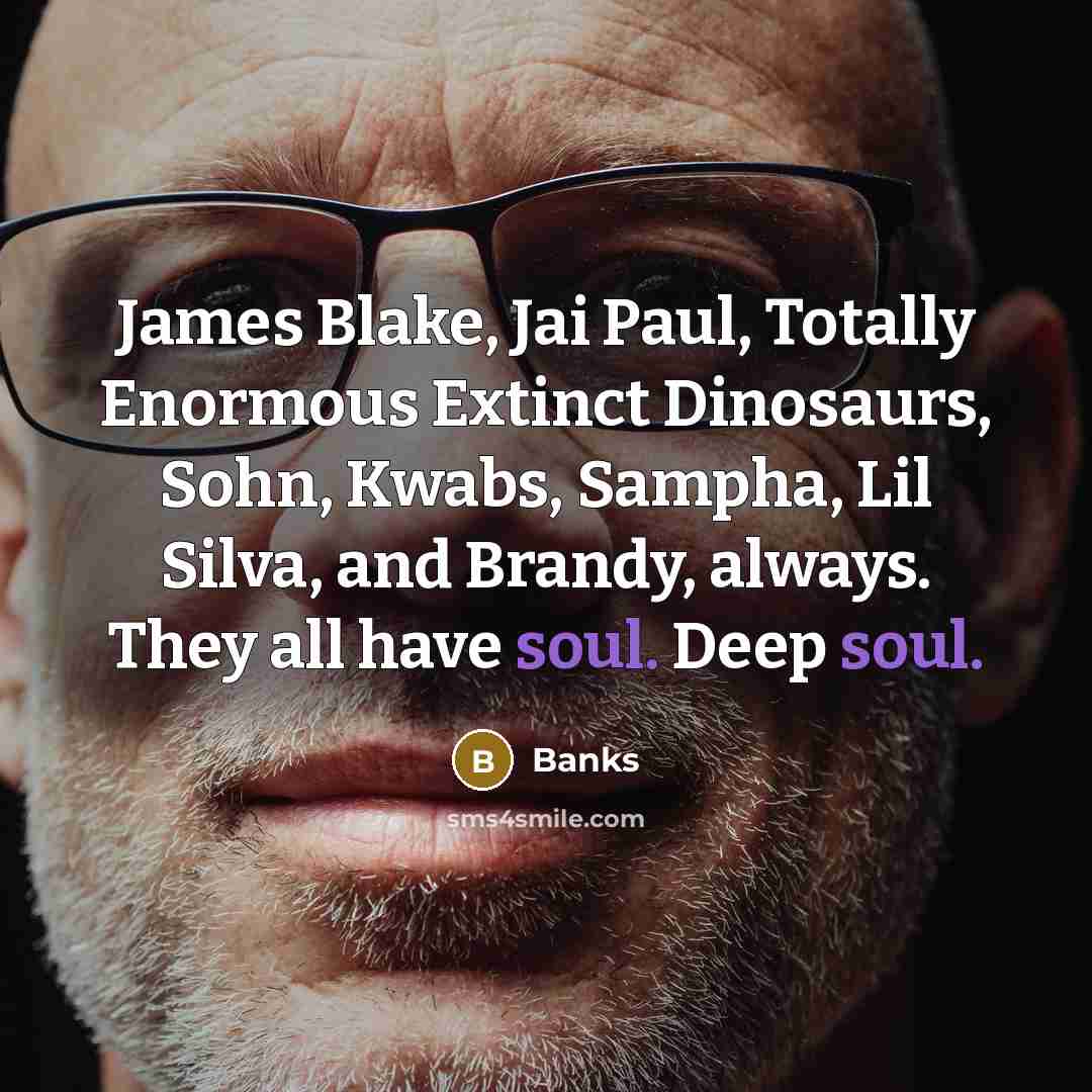 “James Blake, Jai Paul, Totally Enormous Extinct Dinosaurs, Sohn, Kwabs,…” quote by Banks