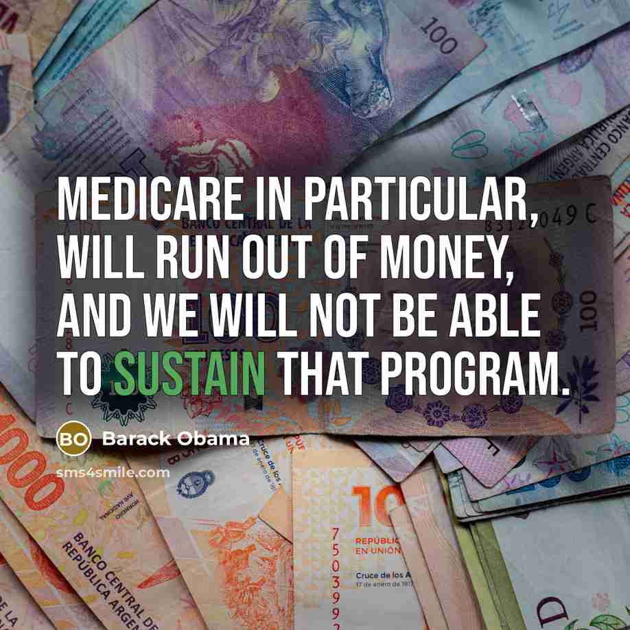 “Medicare in particular, will run out of money, and we…” quote by Barack Obama