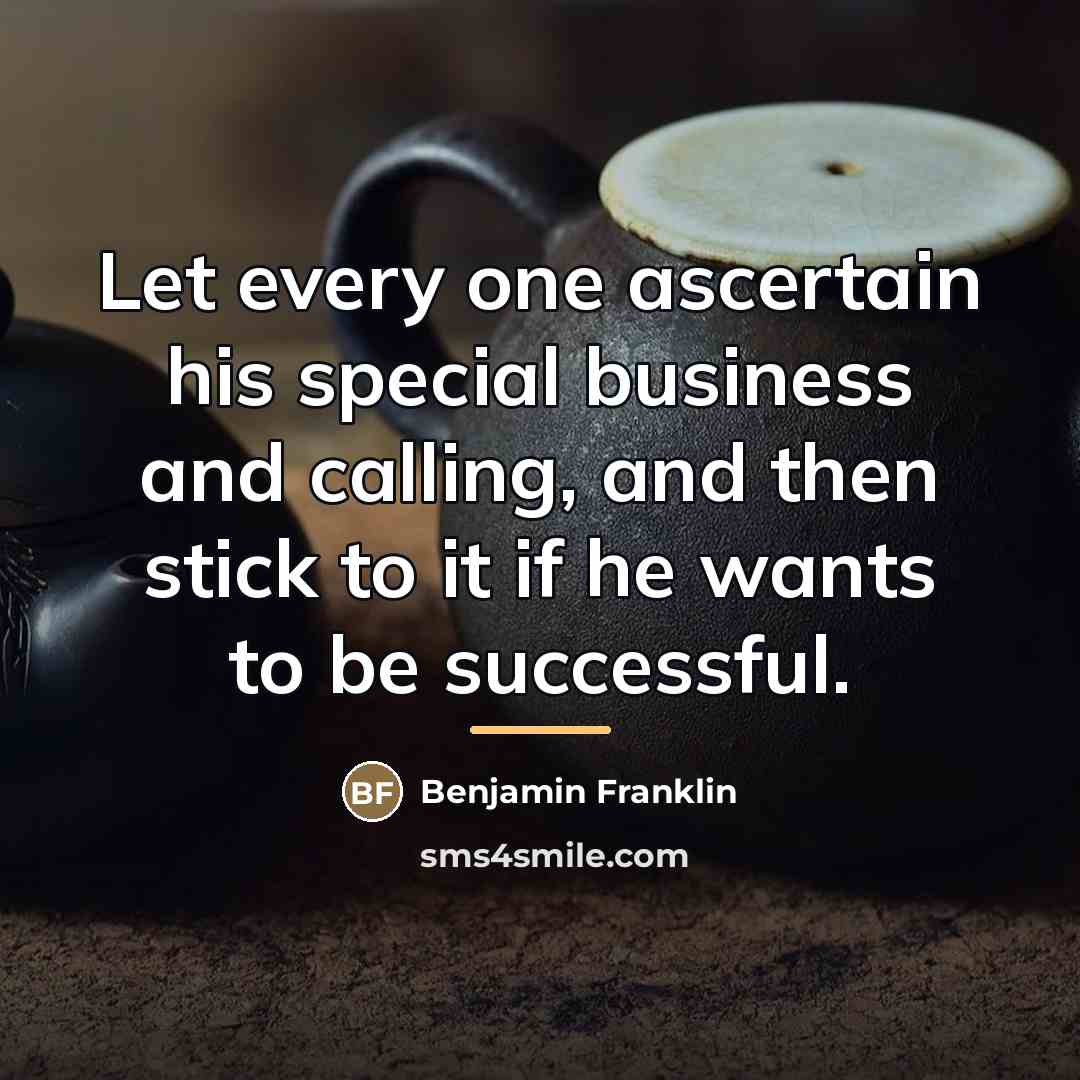 “Let every one ascertain his special business and calling, and…” quote by Benjamin Franklin