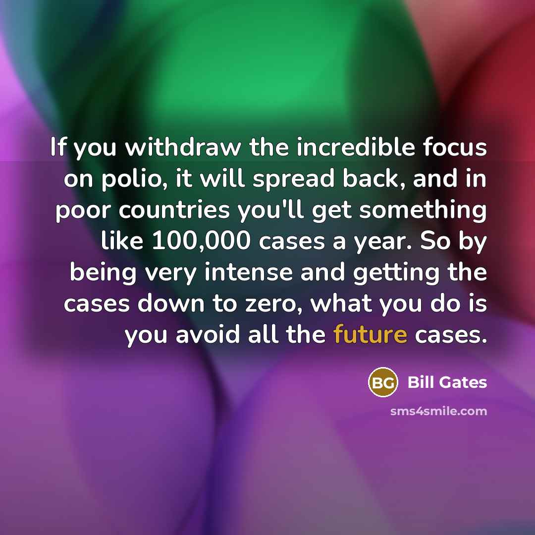 “If you withdraw the incredible focus on polio, it will…” quote by Bill Gates