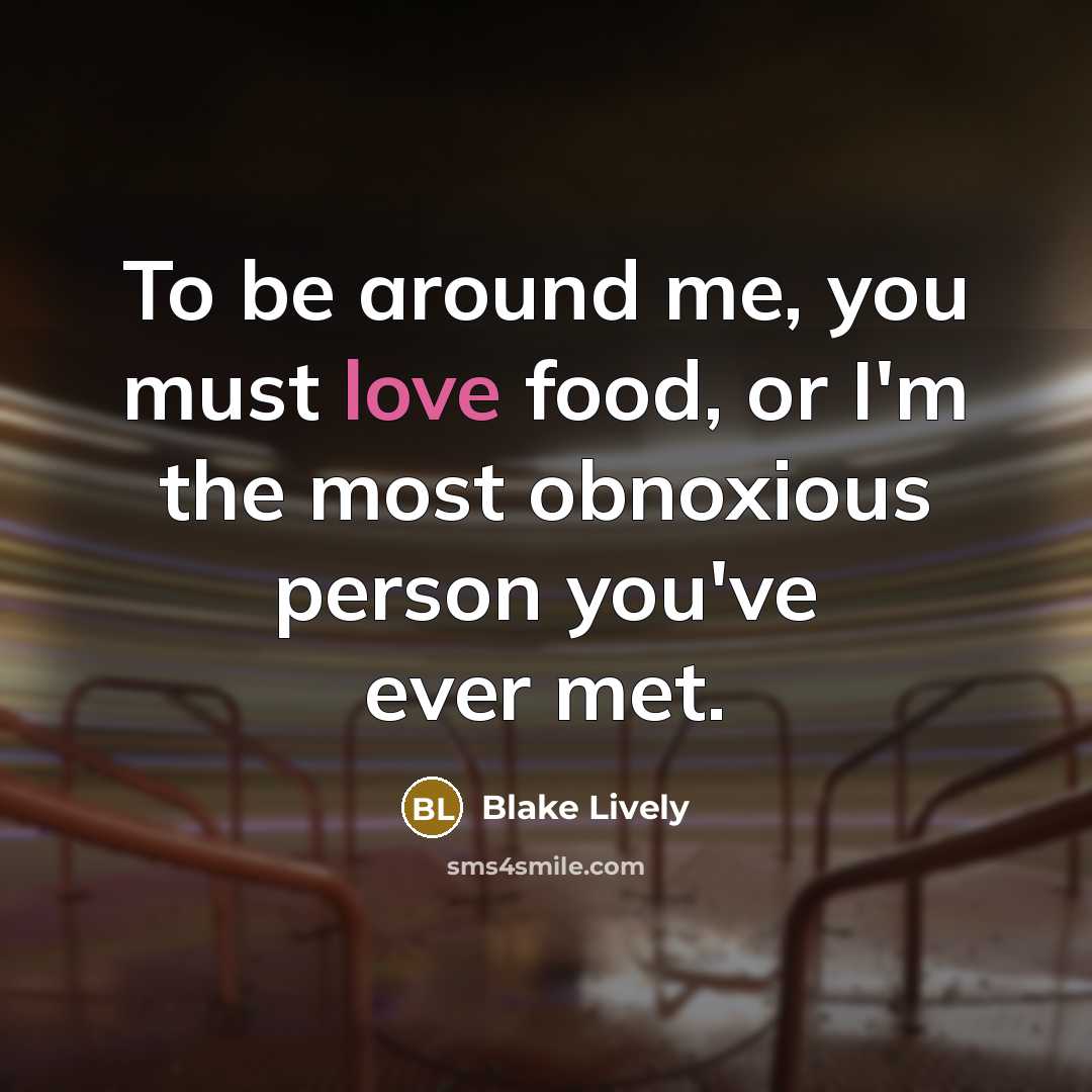 “To be around me, you must love food, or I'm…” quote by Blake Lively