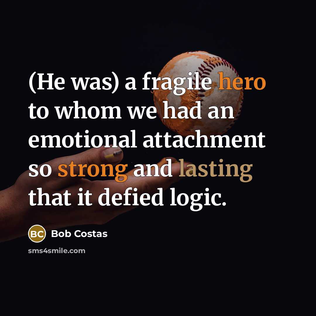 “(He was) a fragile hero to whom we had an…” quote by Bob Costas