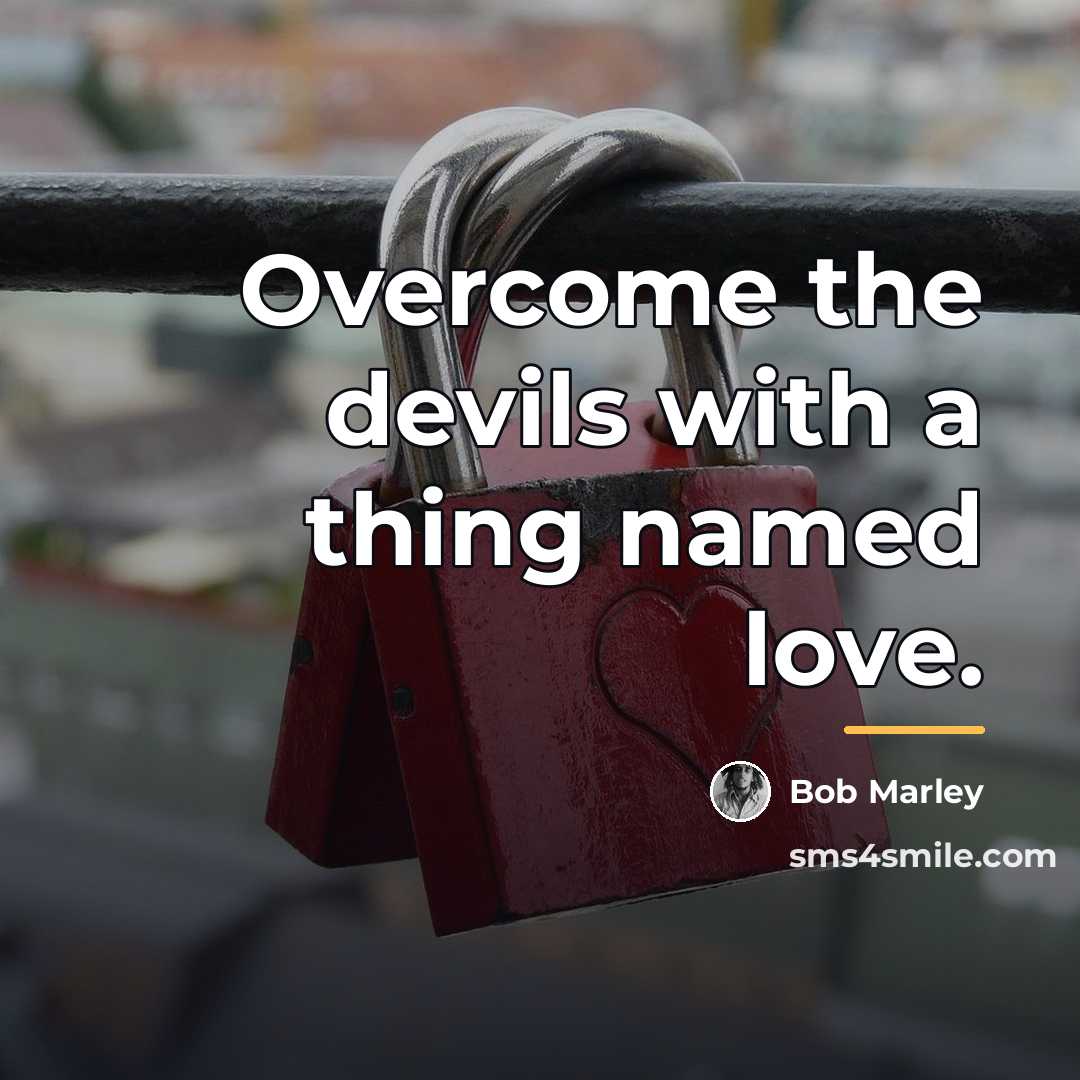 “Overcome the devils with a thing named love.…” quote by Bob Marley