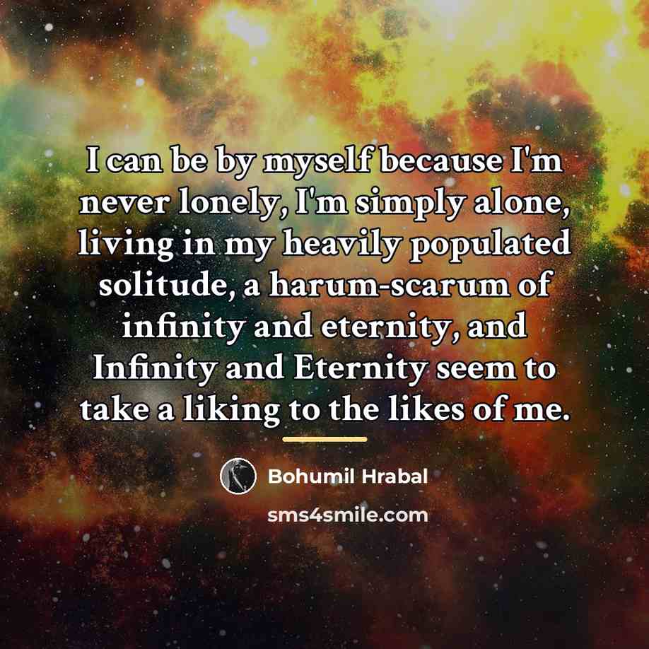 “I can be by myself because I'm never lonely, I'm…” quote by Bohumil Hrabal