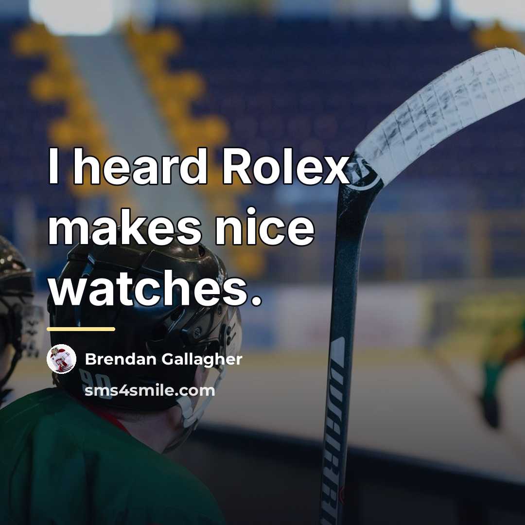 “I heard Rolex makes nice watches.…” quote by Brendan Gallagher