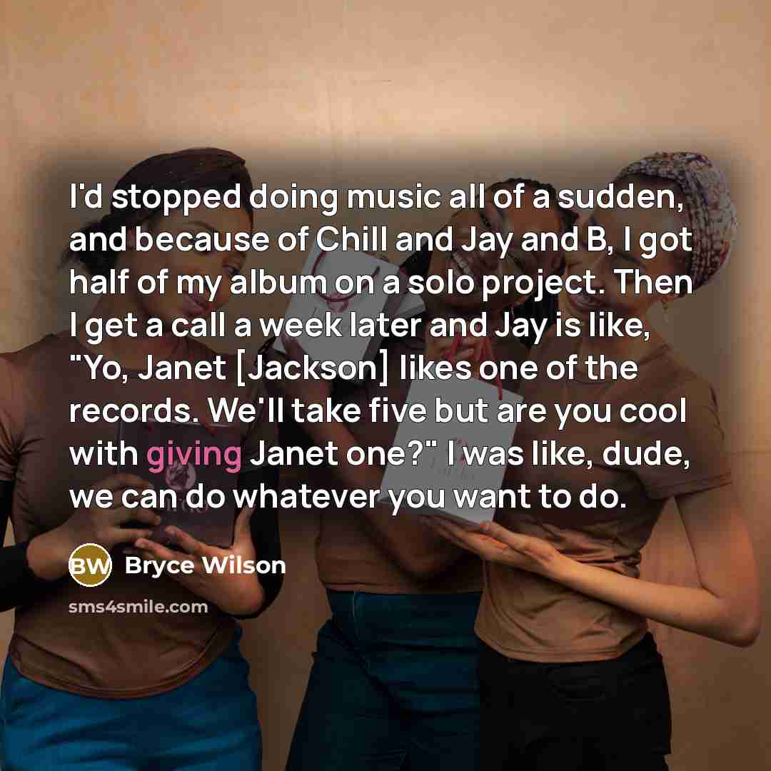“I'd stopped doing music all of a sudden, and because…” quote by Bryce Wilson