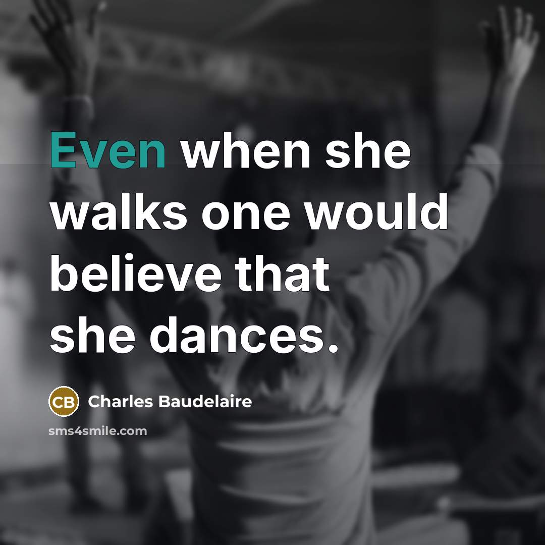 “Even when she walks one would believe that she dances.…” quote by Charles Baudelaire