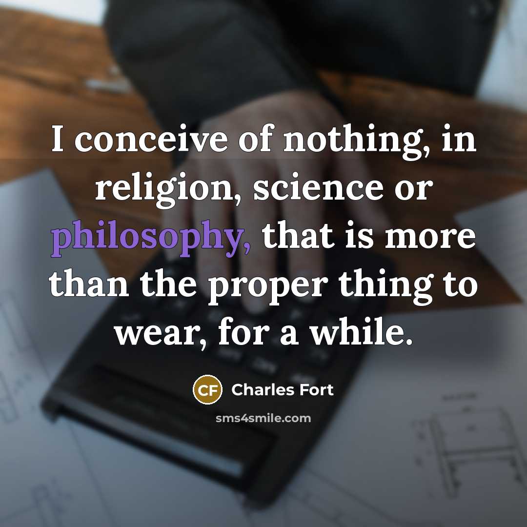 “I conceive of nothing, in religion, science or philosophy, that…” quote by Charles Fort
