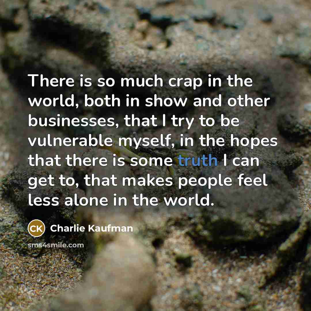 “There is so much crap in the world, both in…” quote by Charlie Kaufman