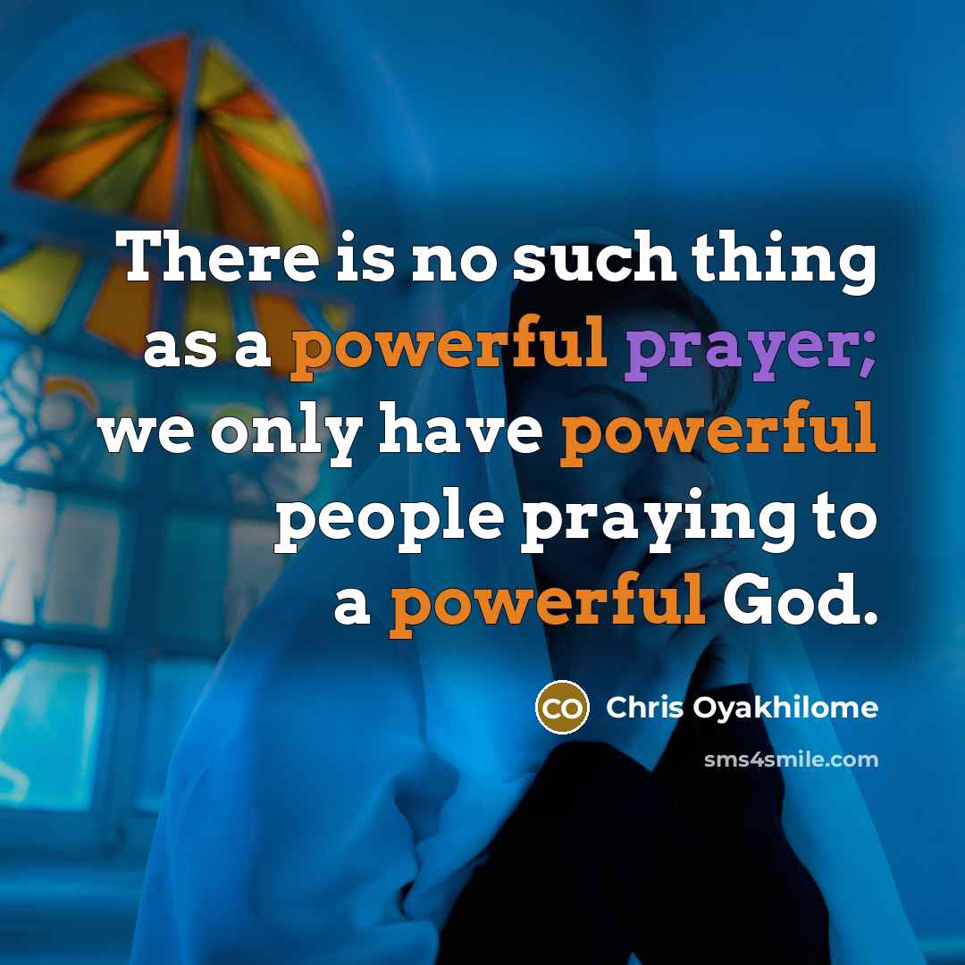 “There is no such thing as a powerful prayer; we…” quote by Chris Oyakhilome