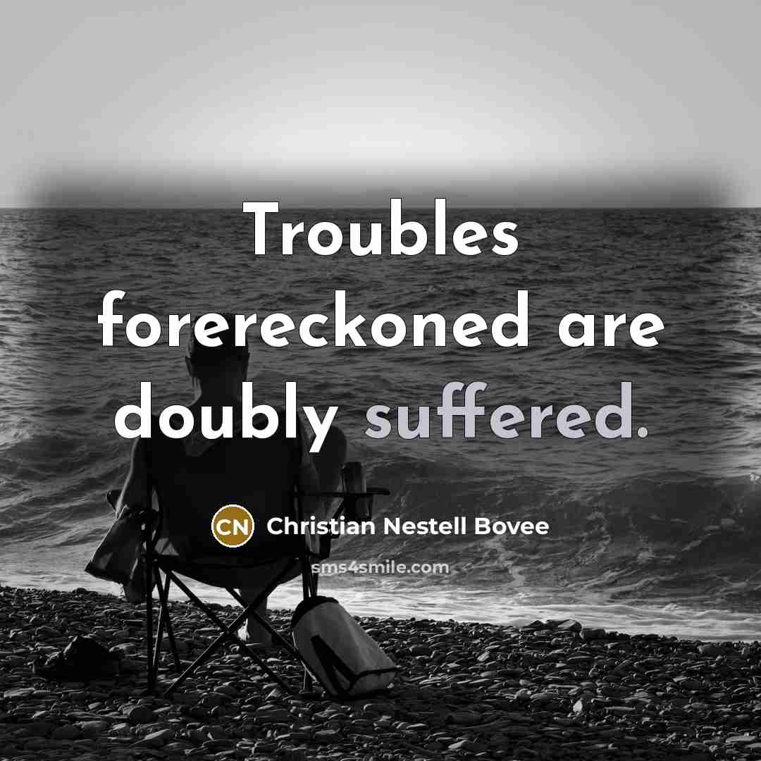 “Troubles forereckoned are doubly suffered.…” quote by Christian Nestell Bovee