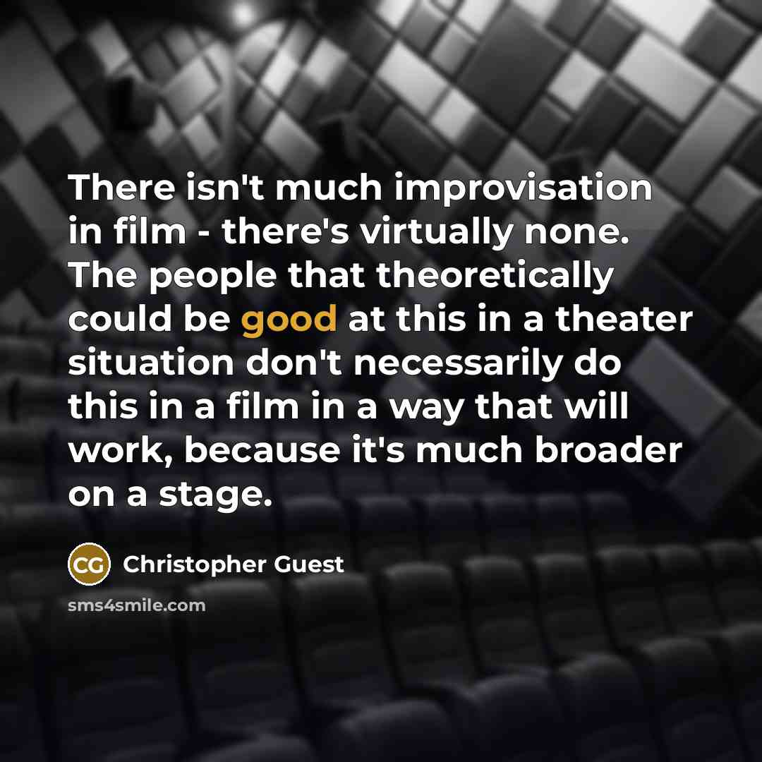 “There isn't much improvisation in film - there's virtually none.…” quote by Christopher Guest