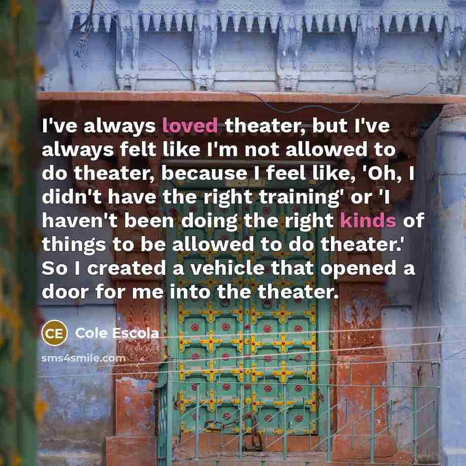 “I've always loved theater, but I've always felt like I'm…” quote by Cole Escola