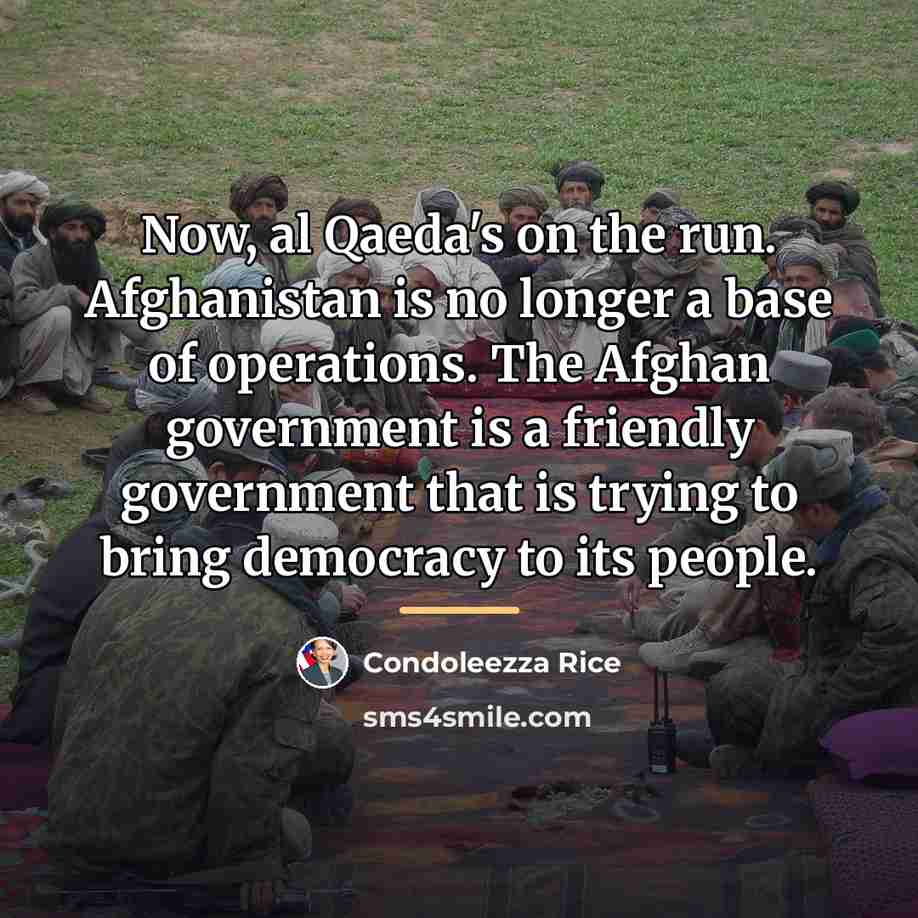 “Now, al Qaeda's on the run. Afghanistan is no longer…” quote by Condoleezza Rice