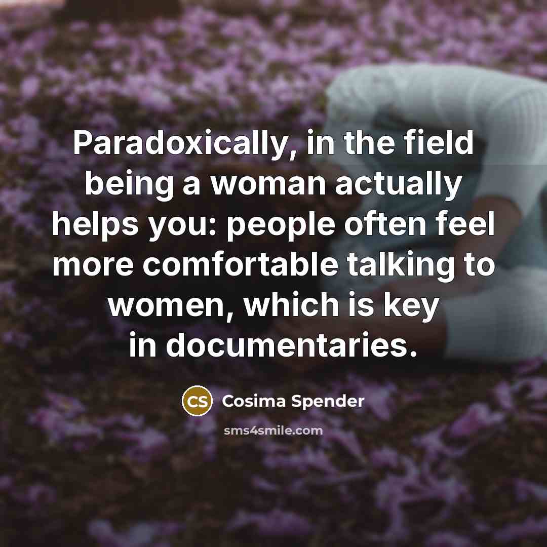 “Paradoxically, in the field being a woman actually helps you:…” quote by Cosima Spender