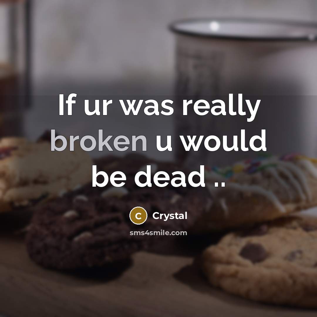 “If ur was really broken u would be dead ..…” quote by CrYsTaL