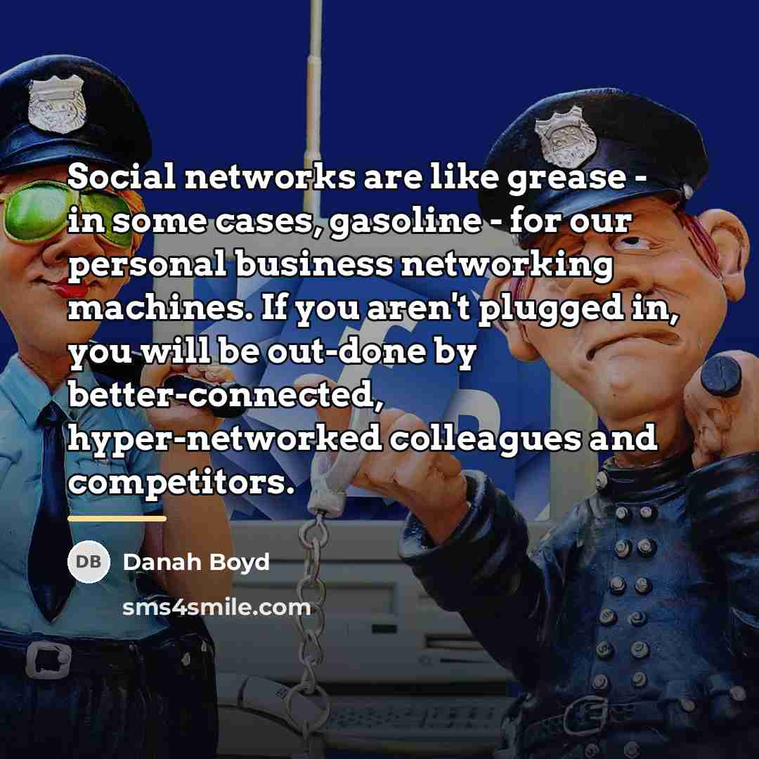 “Social networks are like grease - in some cases, gasoline…” quote by danah boyd