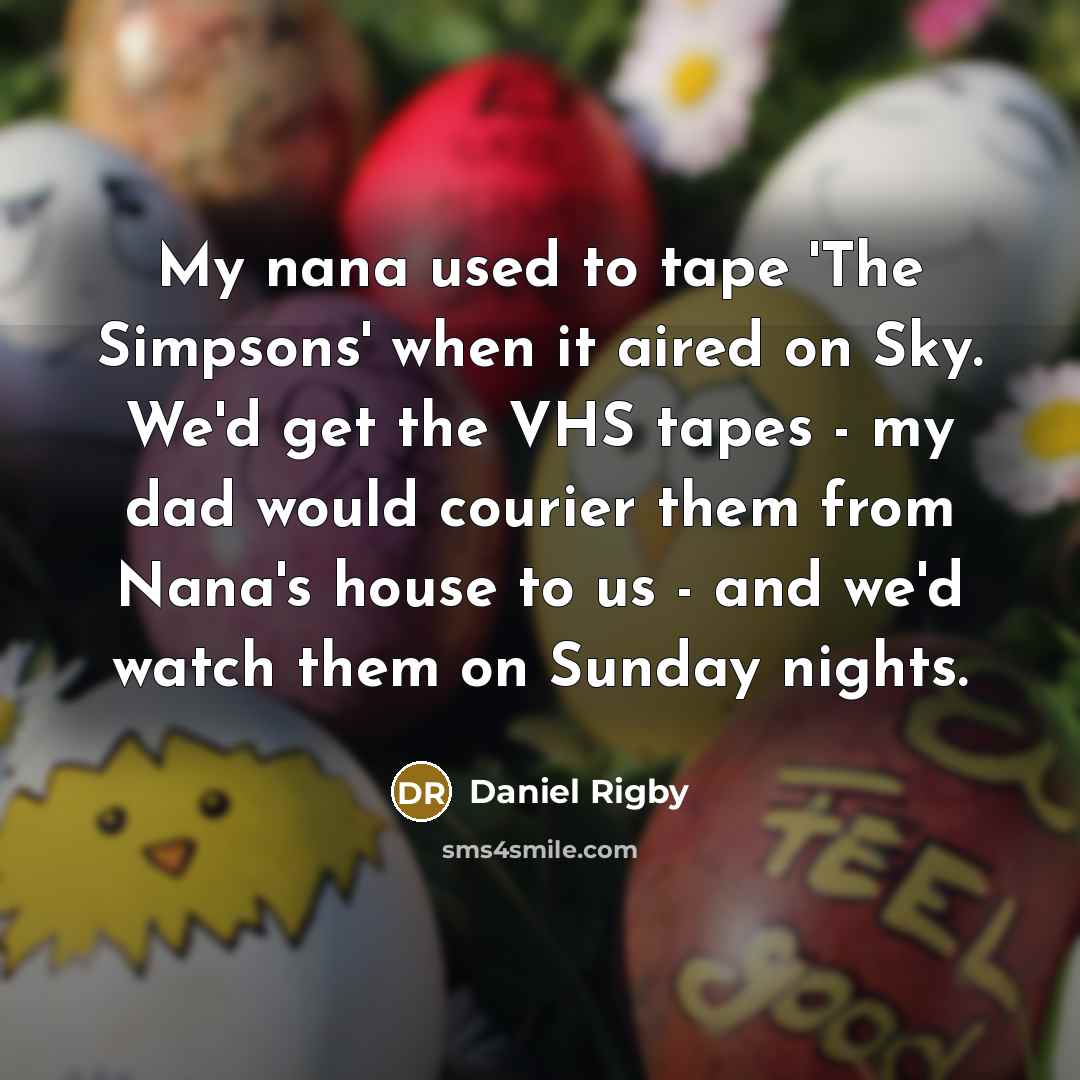 “My nana used to tape 'The Simpsons' when it aired…” quote by Daniel Rigby