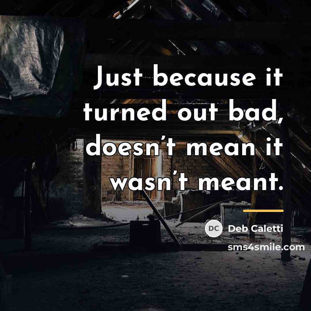 “Just because it turned out bad, doesn’t mean it wasn’t…” quote by Deb Caletti