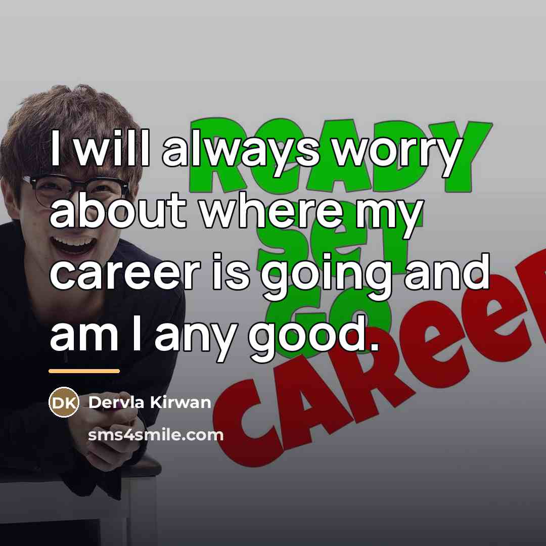 “I will always worry about where my career is going…” quote by Dervla Kirwan