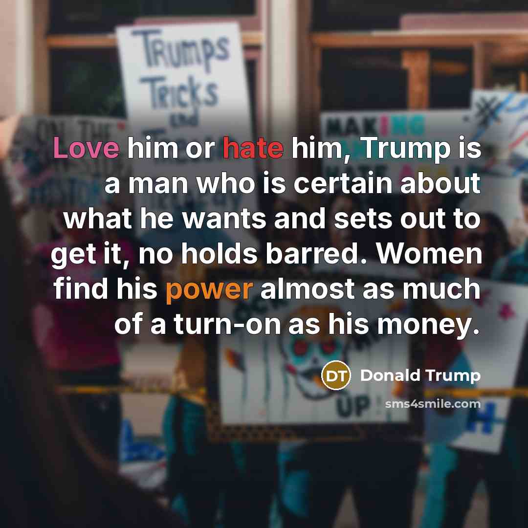 “Love him or hate him, Trump is a man who…” quote by Donald Trump